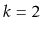 $ k=2$