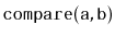 $ \mathtt{compare(a,b)}$