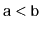 $ \ensuremath{\mathtt{a}}<\ensuremath{\mathtt{b}}$