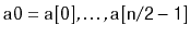 $ \ensuremath{\mathtt{a0}}=\ensuremath{\mathtt{a[0]}},\ldots,\ensuremath{\mathtt{a[n/2-1]}}$