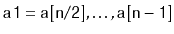 $ \ensuremath{\mathtt{a1}}=\ensuremath{\mathtt{a[n/2]}},\ldots,\ensuremath{\mathtt{a[n-1]}}$