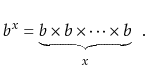 $\displaystyle b^x = \underbrace{b\times b\times \cdots \times b}_{x} \enspace .
$