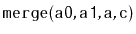 $ \mathtt{merge(a0,a1,a,c)}$