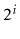 $ 2^i$