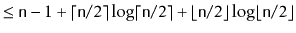 $\displaystyle \le \ensuremath{\mathtt{n}}-1 + \lceil \ensuremath{\mathtt{n}}/2 ...
...\ensuremath{\mathtt{n}}/2 \rfloor\log \lfloor \ensuremath{\mathtt{n}}/2 \rfloor$