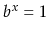 $ b^x=1$