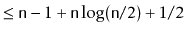 $\displaystyle \le \ensuremath{\mathtt{n}}-1 + \ensuremath{\mathtt{n}}\log(\ensuremath{\mathtt{n}}/2) + 1/2$