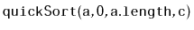 $ \mathtt{quickSort(a,0,a.length,c)}$