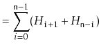 $\displaystyle = \sum_{i=0}^{\ensuremath{\mathtt{n}}-1}(H_{\ensuremath{\mathtt{i}}+1}+H_{\ensuremath{\mathtt{n}}-\ensuremath{\mathtt{i}}})$