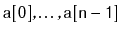 $ \ensuremath{\mathtt{a[0]}},\ldots,\ensuremath{\mathtt{a[n-1]}}$