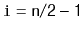 $ \mathtt{i=n/2-1}$