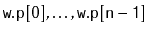 $ \ensuremath{\mathtt{w.p[0]}},\ldots,\ensuremath{\mathtt{w.p[n-1]}}$