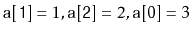 $ \ensuremath{\mathtt{a[1]}}=1,\ensuremath{\mathtt{a[2]}}=2,\ensuremath{\mathtt{a[0]}}=3$