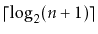 $ \lceil\log_2(n+1)\rceil$