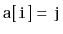 $ \mathtt{a[i]=j}$