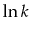 $ \ln k$