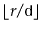 $ \lfloor r/\ensuremath{\mathtt{d}}\rfloor$