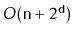 $ O(\ensuremath{\mathtt{n}}+2^{\ensuremath{\mathtt{d}}})$