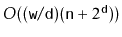 $ O((\ensuremath{\mathtt{w}}/\ensuremath{\mathtt{d}})(\ensuremath{\mathtt{n}}+2^{\ensuremath{\mathtt{d}}}))$
