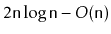 $ 2\ensuremath{\mathtt{n}}\log \ensuremath{\mathtt{n}}-O(\ensuremath{\mathtt{n}})$