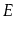 $ E$