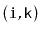 $ \mathtt{(i,k)}$