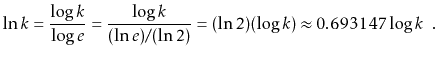 $\displaystyle \ln k = \frac{\log k}{\log e} = \frac{\log k}{(\ln e)/(\ln 2)} =
(\ln 2)(\log k) \approx 0.693147\log k \enspace .
$