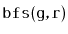 $ \mathtt{bfs(g,r)}$