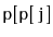 $ \mathtt{p[p[j]}$