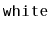 $ \mathtt{white}$