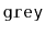 $ \mathtt{grey}$