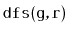 $ \mathtt{dfs(g,r)}$