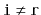$ \ensuremath{\mathtt{i}}\neq \ensuremath{\mathtt{r}}$