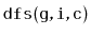 $ \mathtt{dfs(g,i,c)}$