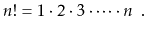 $\displaystyle n! = 1\cdot2\cdot3\cdot\cdots\cdot n \enspace .
$