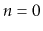 $ n=0$