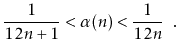 $\displaystyle \frac{1}{12n+1} < \alpha(n) < \frac{1}{12n} \enspace .
$