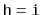 $ \mathtt{h=i}$