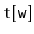 $ \mathtt{t[w]}$