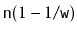 $ \ensuremath{\mathtt{n}}(1-1/\ensuremath{\mathtt{w}})$