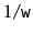 $ 1/\ensuremath{\mathtt{w}}$