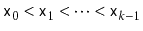 $ \ensuremath{\mathtt{x}}_0<\ensuremath{\mathtt{x}}_1<\cdots<\ensuremath{\mathtt{x}}_{k-1}$