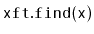 $ \mathtt{xft.find(x)}$