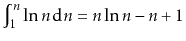 $ \int_1^n \ln n\,\mathrm{d}n = n\ln n - n +1$