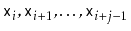 $ \ensuremath{\mathtt{x}}_i,\ensuremath{\mathtt{x}}_{i+1},\ldots,\ensuremath{\mathtt{x}}_{i+j-1}$