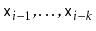 $ \ensuremath{\mathtt{x}}_{i-1},\ldots,\ensuremath{\mathtt{x}}_{i-k}$