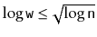 $ \log \ensuremath{\mathtt{w}} \le \sqrt{\log \ensuremath{\mathtt{n}}}$
