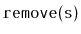 $ \mathtt{remove(s)}$