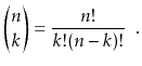 $\displaystyle \binom{n}{k} = \frac{n!}{k!(n-k)!} \enspace .
$
