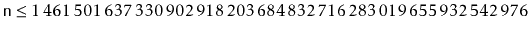$ \ensuremath{\mathtt{n}} \le 1\,461\,501\,637\,330\,902\,918\,203\,684\,832\,716\,283\,019\,655\,932\,542\,976
$